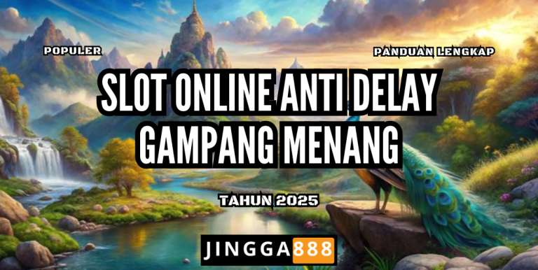 SLOT ONLINE ANTI DELAY GAMPANG MENANG